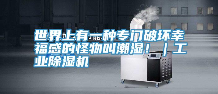 世界上有一種專門破壞幸福感的怪物叫潮濕?。I(yè)除濕機