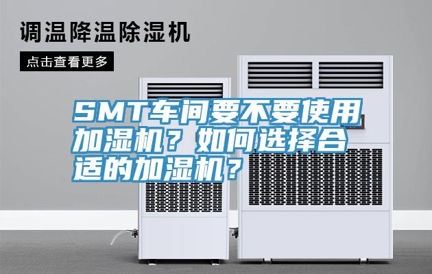 SMT車間要不要使用加濕機？如何選擇合適的加濕機？