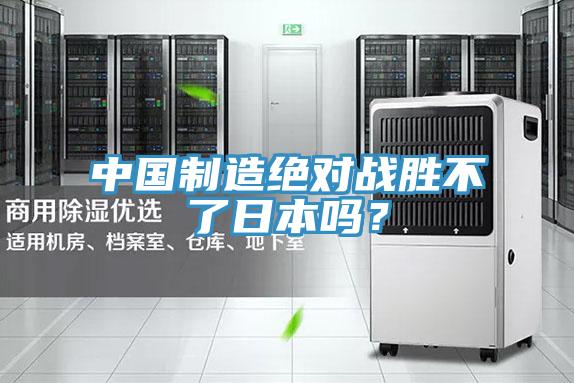 中國制造絕對戰勝不了日本嗎？