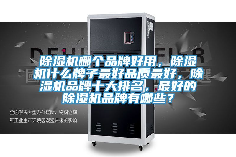 除濕機(jī)哪個(gè)品牌好用，除濕機(jī)什么牌子最好品質(zhì)最好，除濕機(jī)品牌十大排名，最好的除濕機(jī)品牌有哪些？