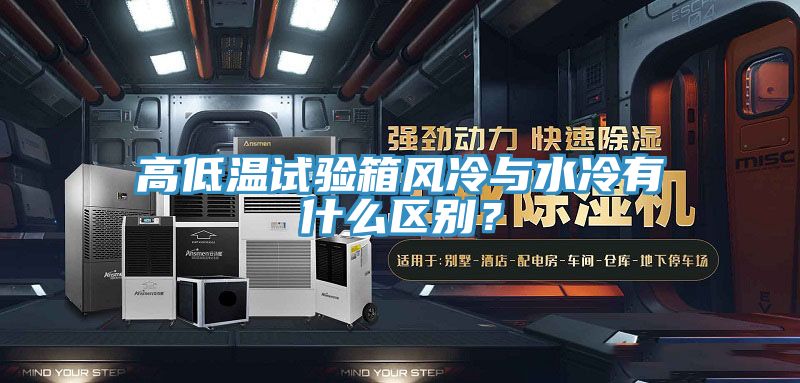 高低溫試驗箱風冷與水冷有什么區別？