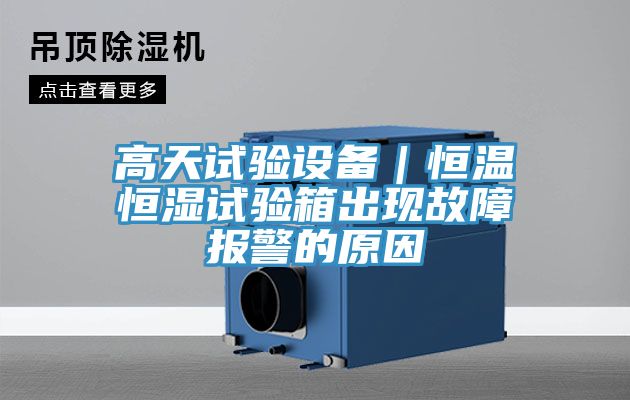 高天試驗設(shè)備|恒溫恒濕試驗箱出現(xiàn)故障報警的原因